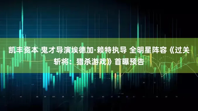 凯丰资本 鬼才导演埃德加·赖特执导 全明星阵容《过关斩将：猎杀游戏》首曝预告