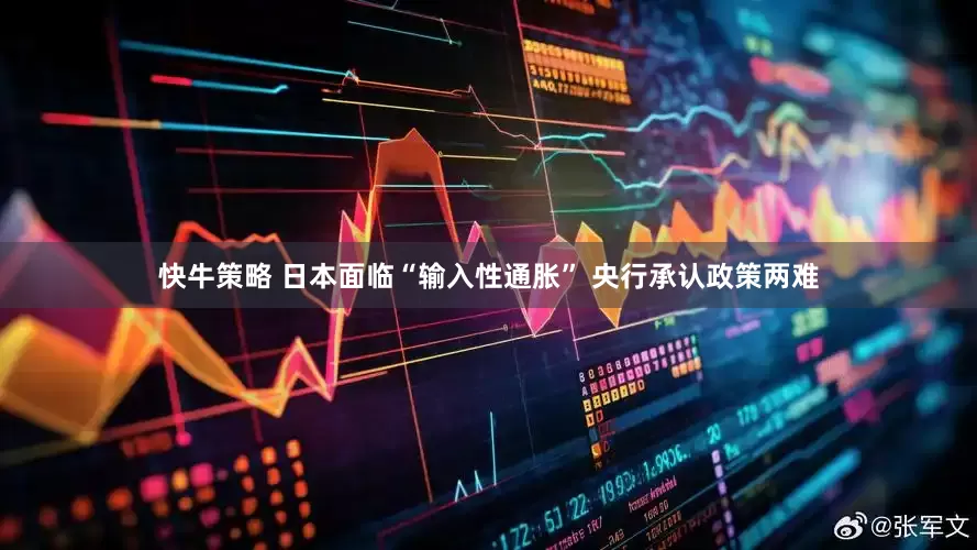 快牛策略 日本面临“输入性通胀” 央行承认政策两难
