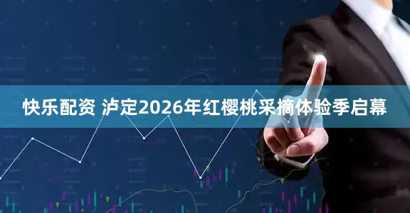 快乐配资 泸定2026年红樱桃采摘体验季启幕